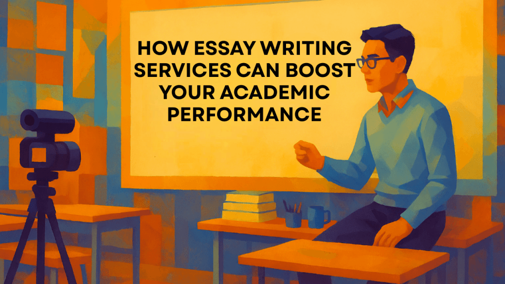 How Essay Writing Services Can Boost Your Academic Performance