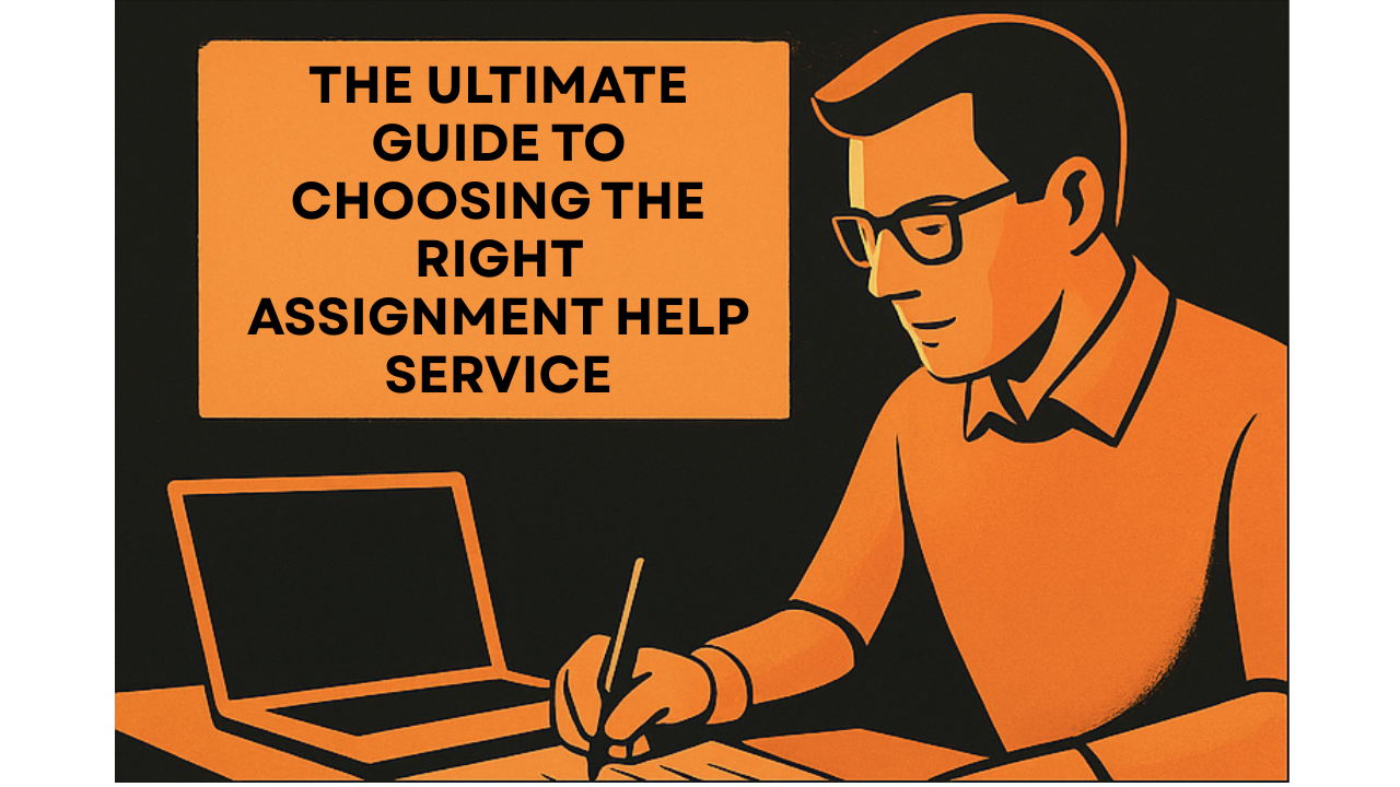 The Ultimate Guide to Choosing the Right Assignment Help Service